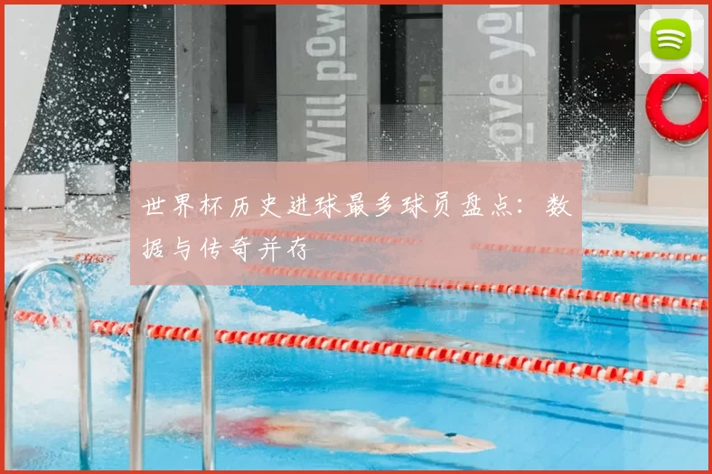 世界杯历史进球最多球员盘点:数据与传奇并存