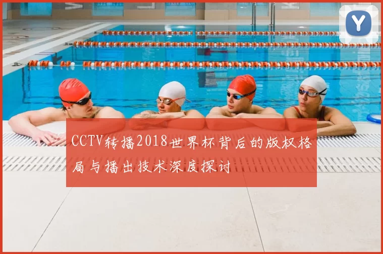 CCTV转播2018世界杯背后的版权格局与播出技术深度探讨