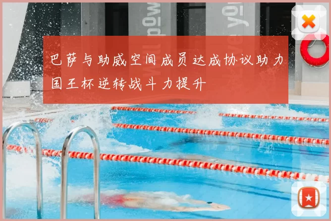巴萨与助威空间成员达成协议助力国王杯逆转战斗力提升