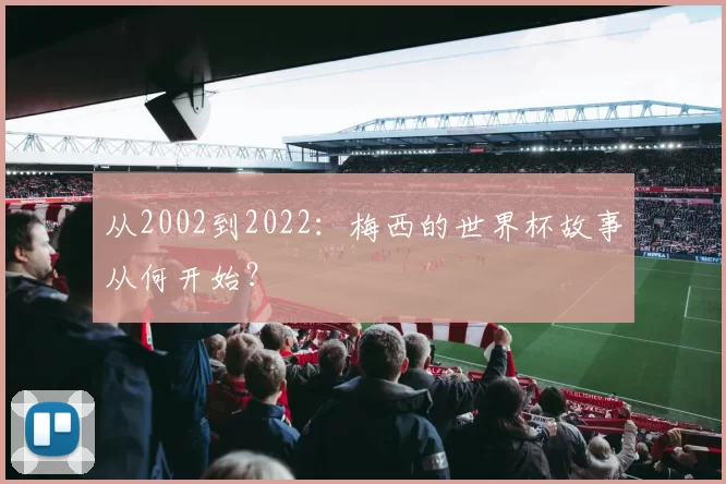 从2002到2022:梅西的世界杯故事从何开始?