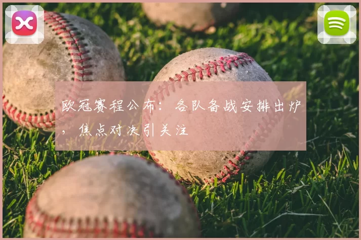 欧冠赛程公布:各队备战安排出炉,焦点对决引关注