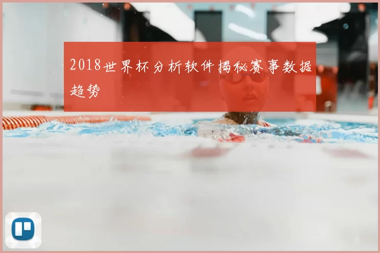 2018世界杯分析软件揭秘赛事数据趋势