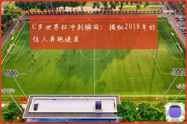 C罗世界杯冲刺瞬间:揭秘2018年的惊人奔跑速度