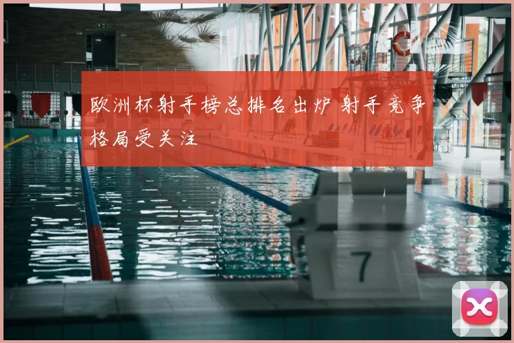 欧洲杯射手榜总排名出炉 射手竞争格局受关注