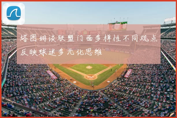 塔图姆谈联盟门面多样性不同观点反映球迷多元化思维