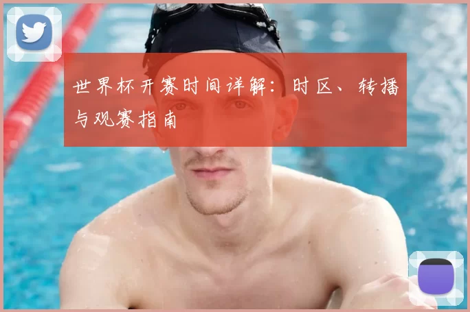 世界杯开赛时间详解:时区、转播与观赛指南