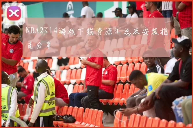 NBA2K14游戏下载资源汇总及安装指南分享