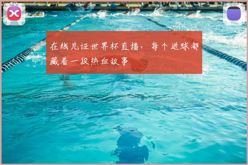 在线见证世界杯直播,每个进球都藏着一段热血故事