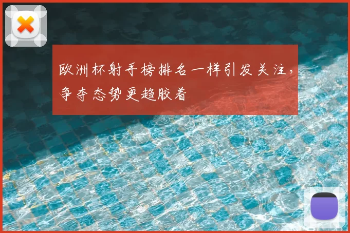欧洲杯射手榜排名一样引发关注,争夺态势更趋胶着