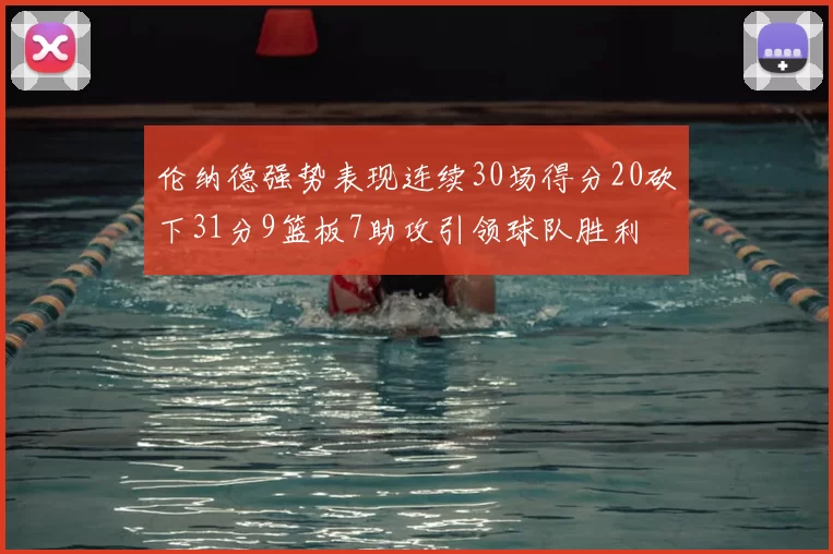 伦纳德强势表现连续30场得分20砍下31分9篮板7助攻引领球队胜利
