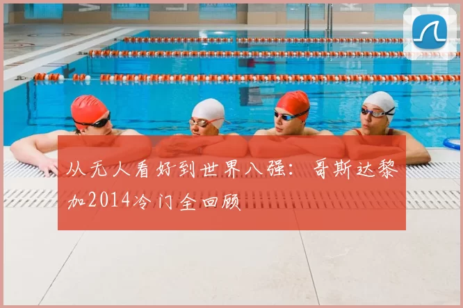 从无人看好到世界八强:哥斯达黎加2014冷门全回顾