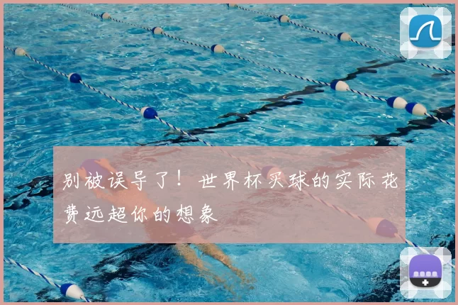 别被误导了!世界杯买球的实际花费远超你的想象