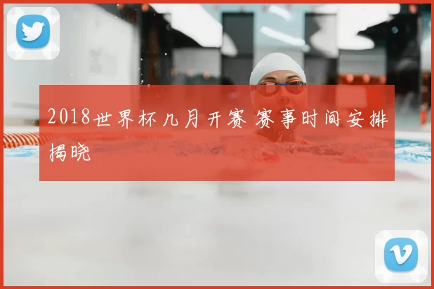 2018世界杯几月开赛 赛事时间安排揭晓