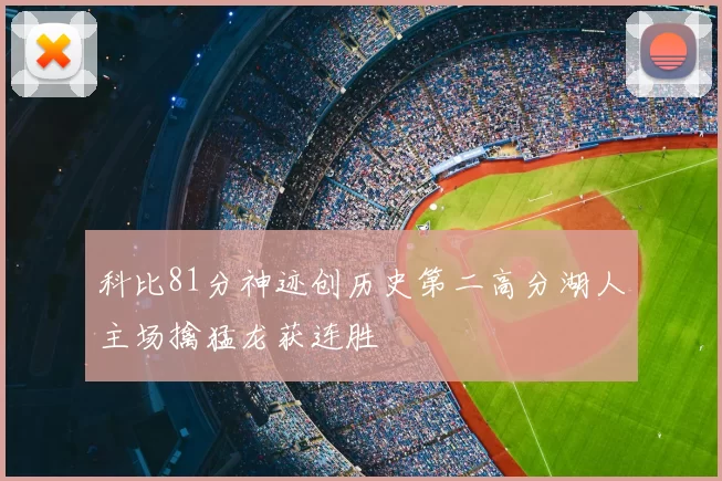 科比81分神迹创历史第二高分湖人主场擒猛龙获连胜