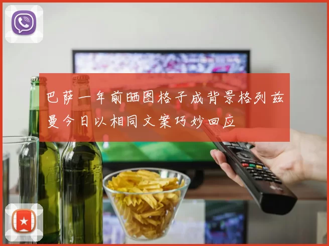 巴萨一年前晒图格子成背景格列兹曼今日以相同文案巧妙回应