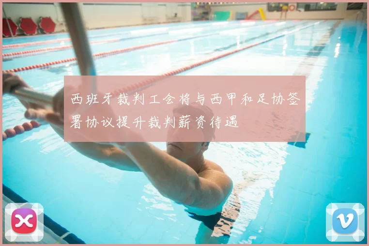 西班牙裁判工会将与西甲和足协签署协议提升裁判薪资待遇