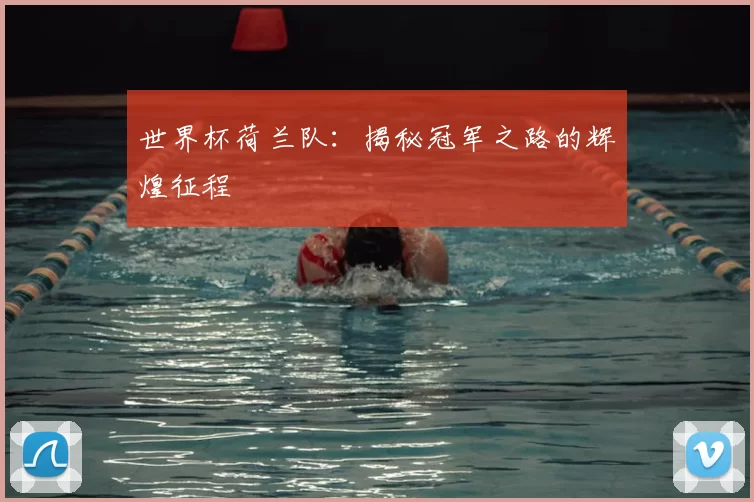 世界杯荷兰队:揭秘冠军之路的辉煌征程